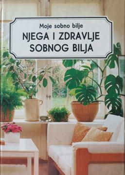 Moje sobno bilje - Njega i zdravlje sobnog bilja