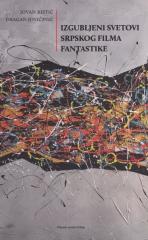 Izgubljeni svetovi srpskog filma fantastike / The Lost Worlds of Serbian Fantastic Cinema