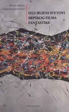 Izgubljeni svetovi srpskog filma fantastike / The Lost Worlds of Serbian Fantastic Cinema