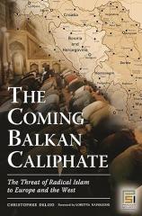 The Coming Balkan Caliphate: The Threat of Radical Islam to Europe and the West