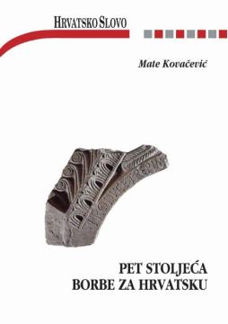 Pet stoljeća borbe za Hrvatsku: književnost, politika, historiografija, jezikoslovlje