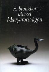 A ​bronzkor kincsei Magyarországon: Időszakos kiállítás katalógusa