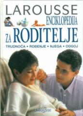 Larousse enciklopedija za roditelje: Trudnoća - rođenje - njega - odgoj