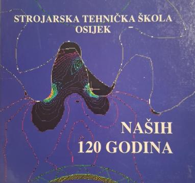 Strojarska tehnička škola Osijek - Naših 120 godina
