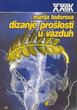 Dizanje prošlosti u vazduh: Ogledi o Balkanu i Istočnoj Evropi