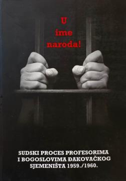 U ime naroda! Sudski proces profesorima i bogoslovima đakovačkog sjemeništa 1959./1960.
