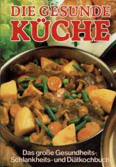Die gesunde Küche : Das grosse Gesundheits, Schlankheits- und Diätkochbuch