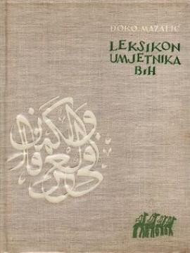 Leksikon umjetnika BiH - slikara, vajara, graditelja, zlatara, kaligrafa i drugih koji su radili u Bosni i Hercegovini